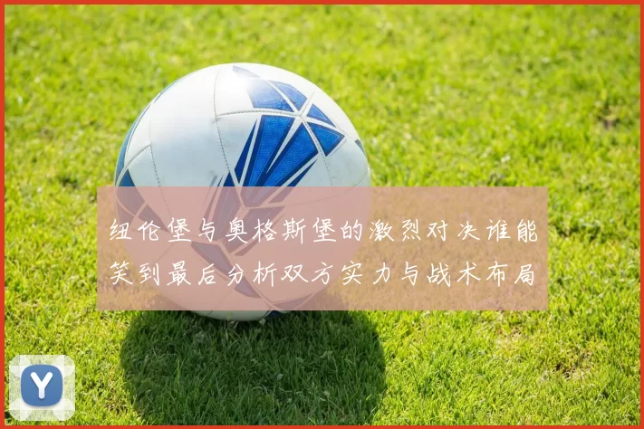 纽伦堡与奥格斯堡的激烈对决谁能笑到最后分析双方实力与战术布局