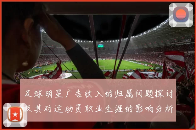足球明星广告收入的归属问题探讨及其对运动员职业生涯的影响分析
